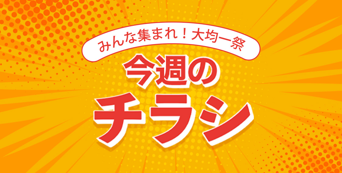 みんな集まれ！大均一祭【今週のチラシ】